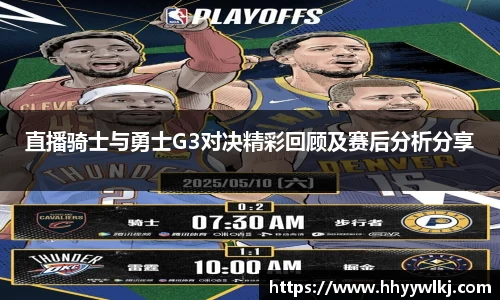 直播骑士与勇士G3对决精彩回顾及赛后分析分享