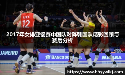 2017年女排亚锦赛中国队对阵韩国队精彩回顾与赛后分析